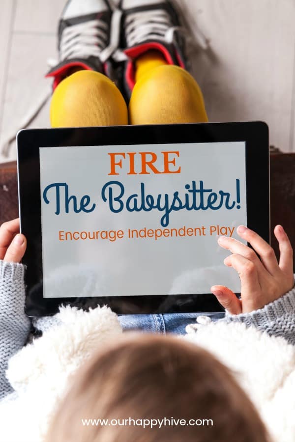 Child holding an IPad with text - Fire The Babysitter! Encourage Independent Play.