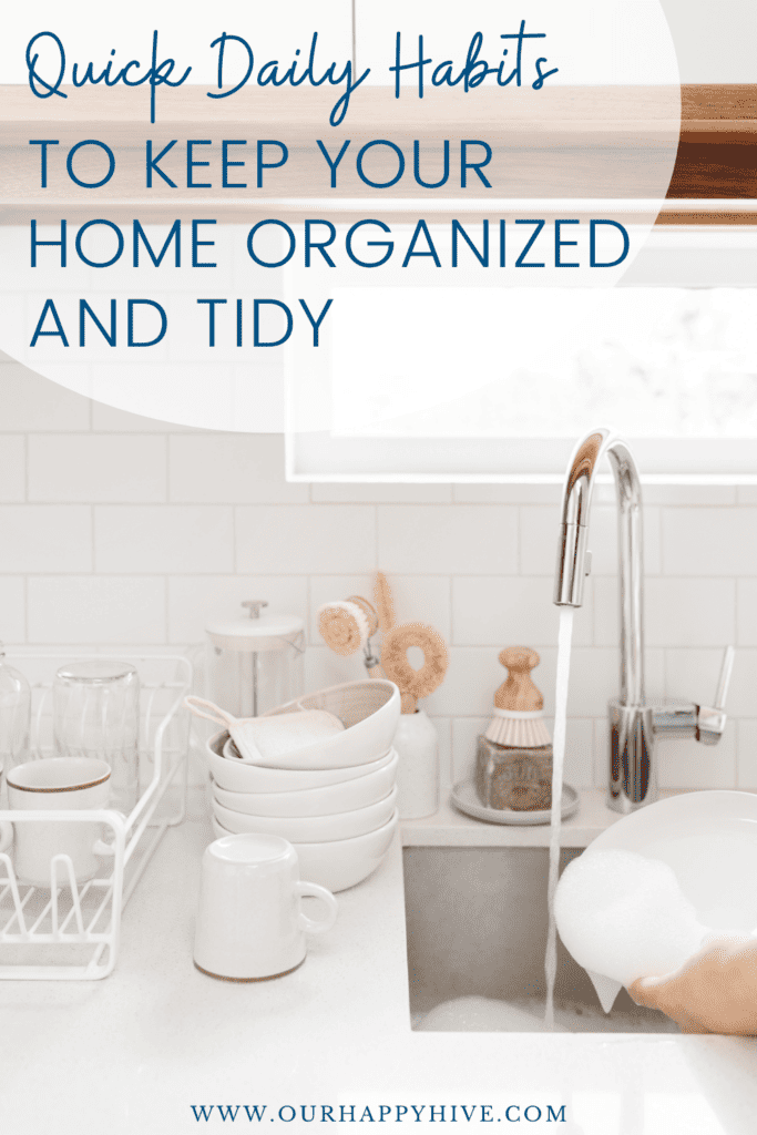 Picture of a woman's hands washing dishes doing a daily routine with text Quick Daily Habits to Keep your home organized and Tidy.