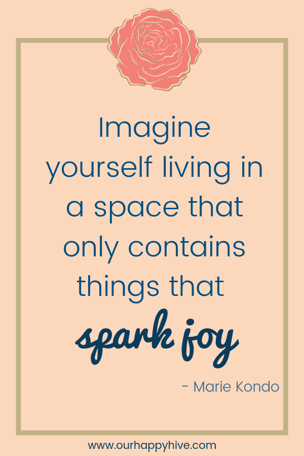 Imagine yourself living in a space that only contains things that spark joy. - Marie Kondo