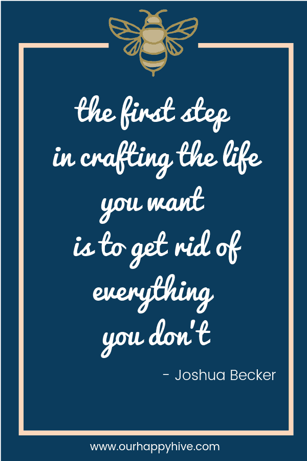 The first step in crafting the life you want is to get rid of everything you don't. - Joshua Becker