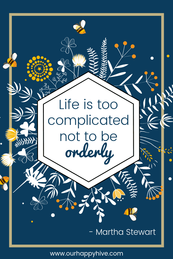 Life is too complicated not to be orderly. - Martha Stewart