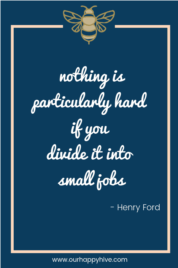 Nothing is particularly hard if you divide it into small jobs -Henry Ford